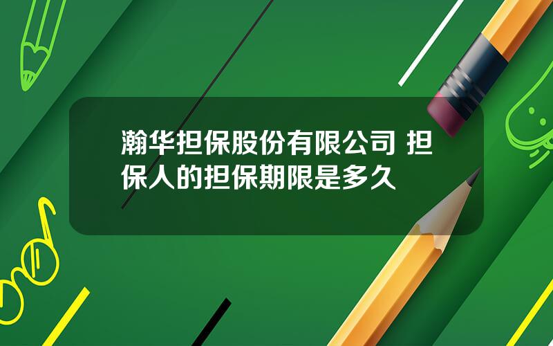 瀚华担保股份有限公司 担保人的担保期限是多久